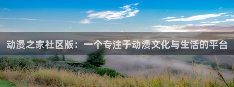 age动漫：动漫之家社区版：一个专注于动漫文化与生活的平台