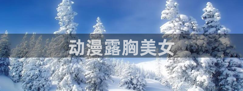 managereader漫画官网入口：动漫露胸美女