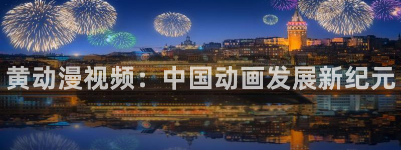 age动漫下载网：黄动漫视频：中国动画发展新纪元