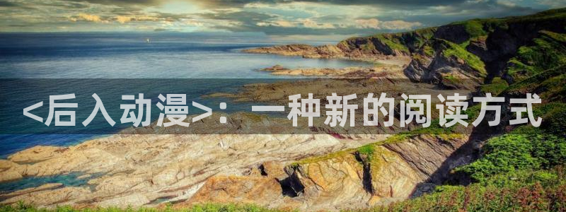 age动漫专注动漫的门户网站：<后入动漫>：一种新的阅读方式