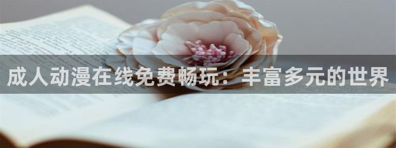 age动漫下载动漫全免费：成人动漫在线免费畅玩：丰富多元的世界
